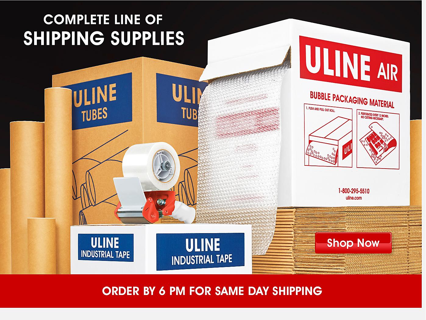 COMPLETE LINE OF SHIPPING SUPPLIES. Shop Now. ORDER BY 6 PM FOR SAME DAY SHIPPING