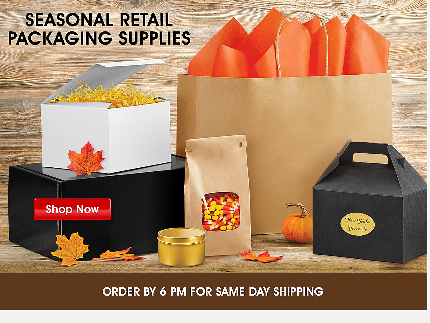 SEASONAL RETAIL PACKAGING SUPPLIES. Shop Now. ORDER BY 6 PM FOR SAME DAY SHIPPING