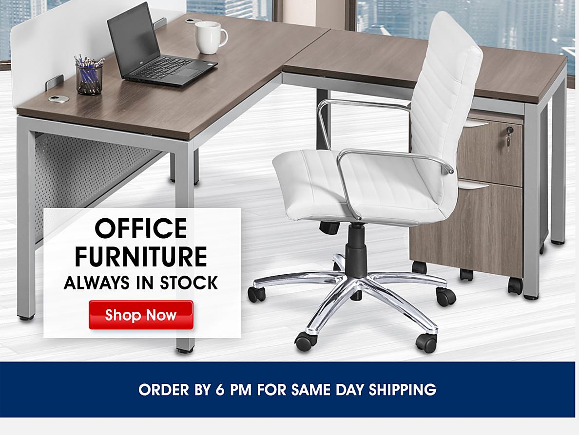 Office furniture always in stock. Show Now. Order by 6 pm for same day shipping.
