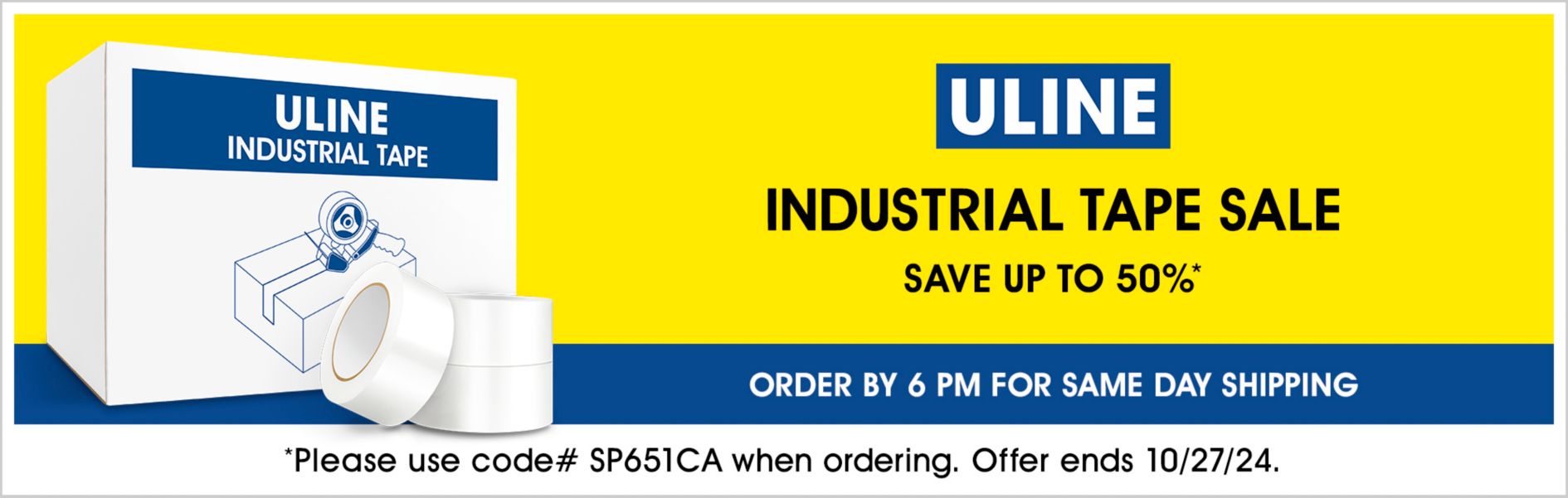 SP651CA Industrial Tape Sale, Save up to 50%, Use code SP651CA, Offer ends 10/27/24