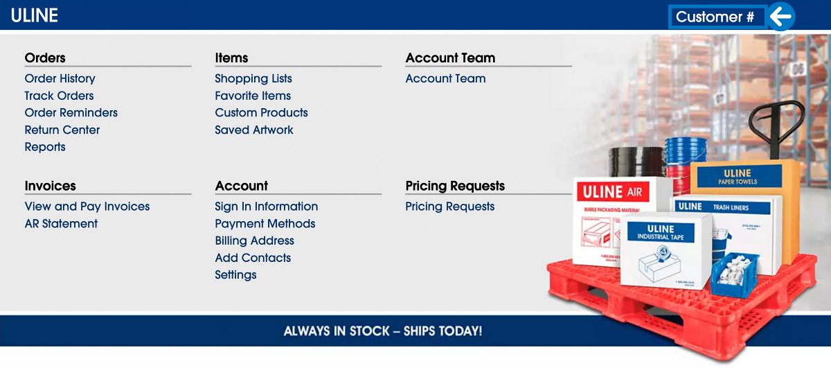 Your customer number can also be found in the My Account section of Uline.com.